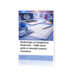 Radiologie și Imagistică Medicală – 1000 teste grilă și simulări pentru examene